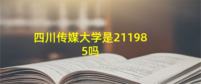 四川傳媒大學是211985嗎