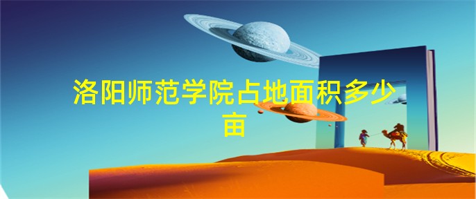 洛阳师范学院占地面积多少亩